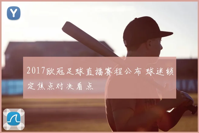2017欧冠足球直播赛程公布 球迷锁定焦点对决看点