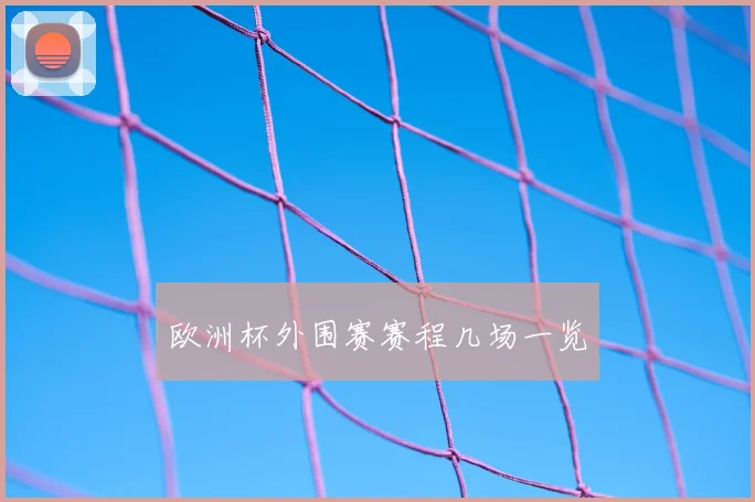 欧洲杯外围赛赛程几场一览
