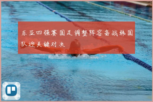 东亚四强赛国足调整阵容备战韩国队迎关键对决